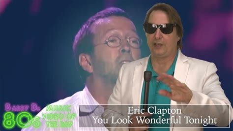 Eric Clapton You Look Wonderful Tonight Barry D S 80 S Music Video