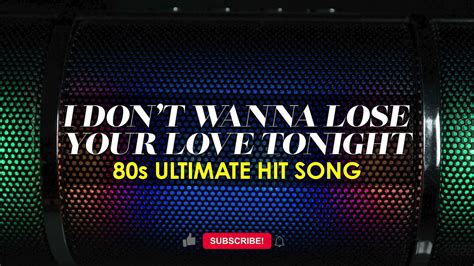 I Don T Wanna Lose Your Love Tonight 80S Greatest Hit Song Youtube